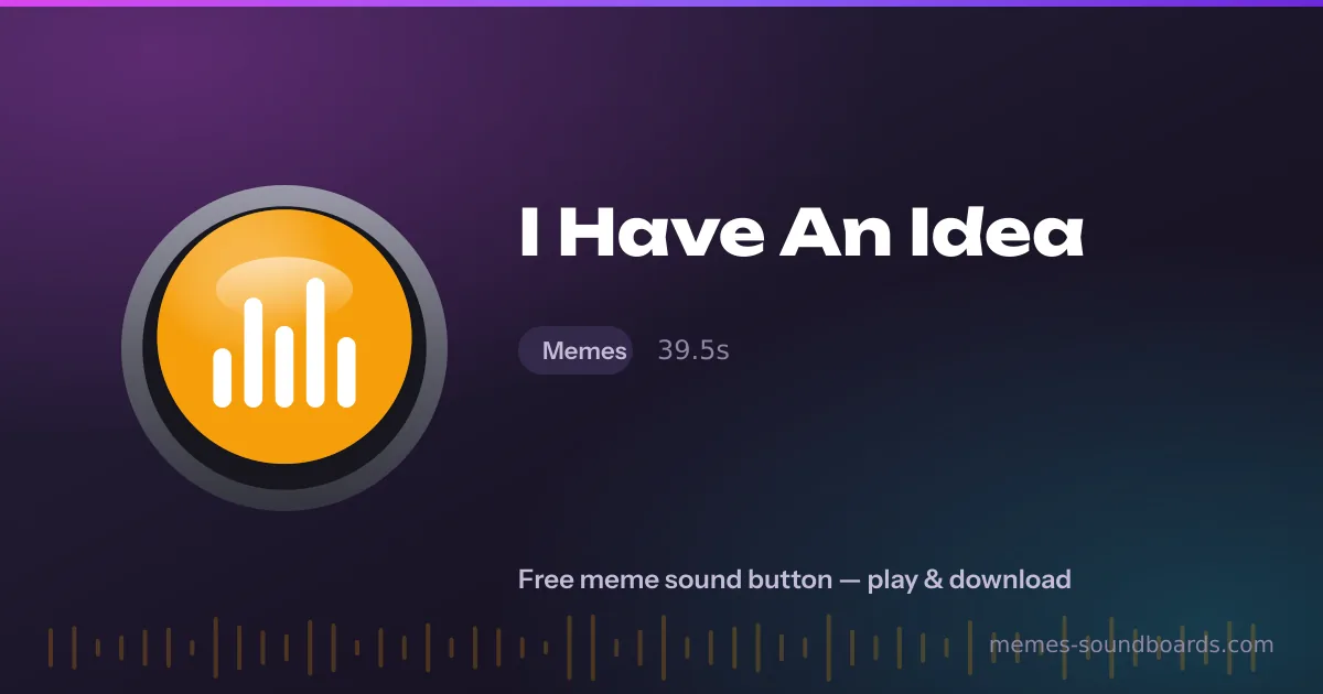 I Have An Idea sound button — play and download the I Have An Idea meme sound free I Have An Idea sound button — play and download the I Have An Idea meme sound free