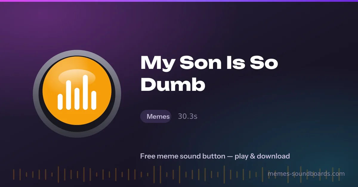 My Son Is So Dumb sound button — play and download the My Son Is So Dumb meme sound free My Son Is So Dumb sound button — play and download the My Son Is So Dumb meme sound free