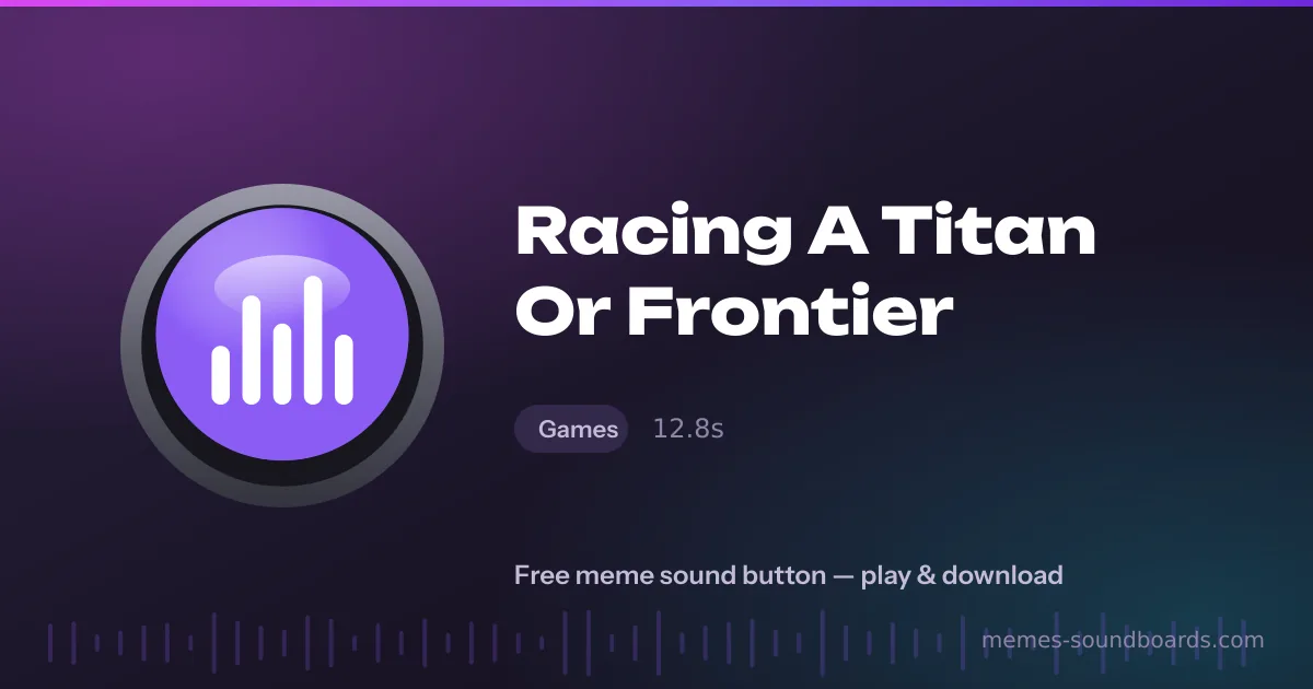 Racing A Titan Or Frontier sound button — play and download the Racing A Titan Or Frontier meme sound free Racing A Titan Or Frontier sound button — play and download the Racing A Titan Or Frontier meme sound free