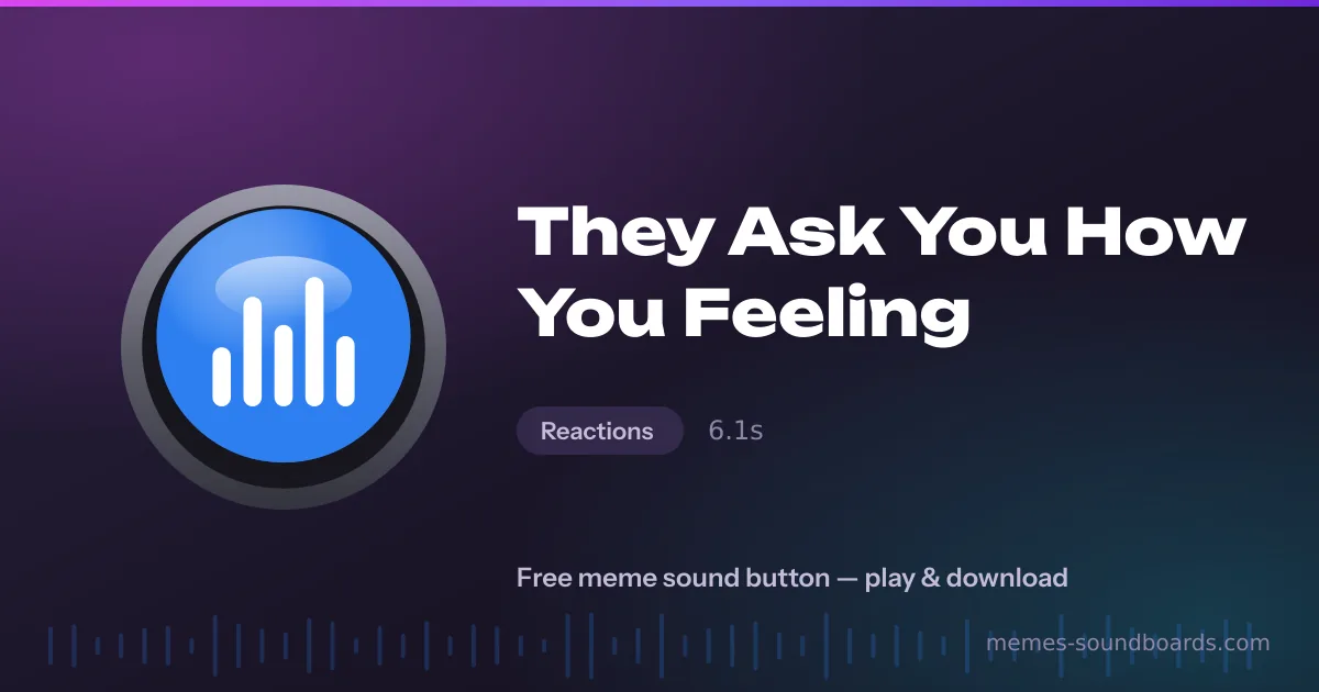 They Ask You How You Feeling sound button — play and download the They Ask You How You Feeling meme sound free They Ask You How You Feeling sound button — play and download the They Ask You How You Feeling meme sound free