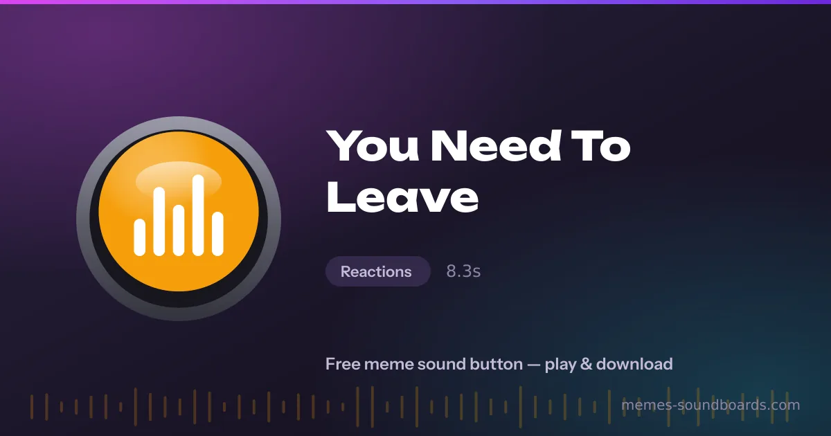 You Need To Leave sound button — play and download the You Need To Leave meme sound free You Need To Leave sound button — play and download the You Need To Leave meme sound free